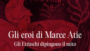Scopri di più sull'articolo Mostra Gli eroi di Marce Atie. Gli Etruschi dipingono il mito.